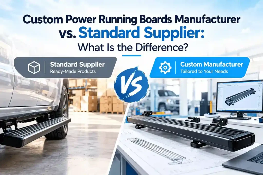 Custom Power Running Boards Manufacturer vs. Standard Supplier: What Is the Difference? Standard Supplier offers ready-made products, while Custom Manufacturer provides tailored solutions to meet specific needs